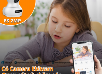 LẮP CAMERA EBITCAM - QUAN SÁT CON CỦA BẠN TỪ XA